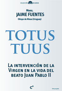 Totus Tuus. La intervención de la Virgen en la vida del beato Juan Pablo II